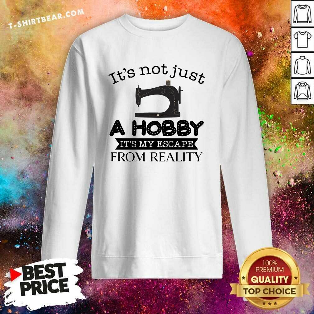It Is Not Just A Hobby 3 It Is My Escape From Reality Shirt