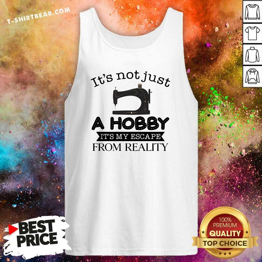 It Is Not Just A Hobby 3 It Is My Escape From Reality Shirt