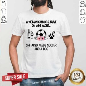 Woman Also Needs Soccer And A Dog Not Wine Shirt