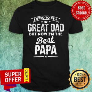 I Used To Great Dad But Now Best Papa Shirt