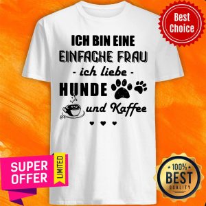 Nice Ich Bin Eine Einfache Frau Ich Liebe Hunde Und Kaffee Dogs Shirt