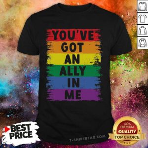 Good You Have Got An Ally In Me Rainbow Pride Flag Shirt