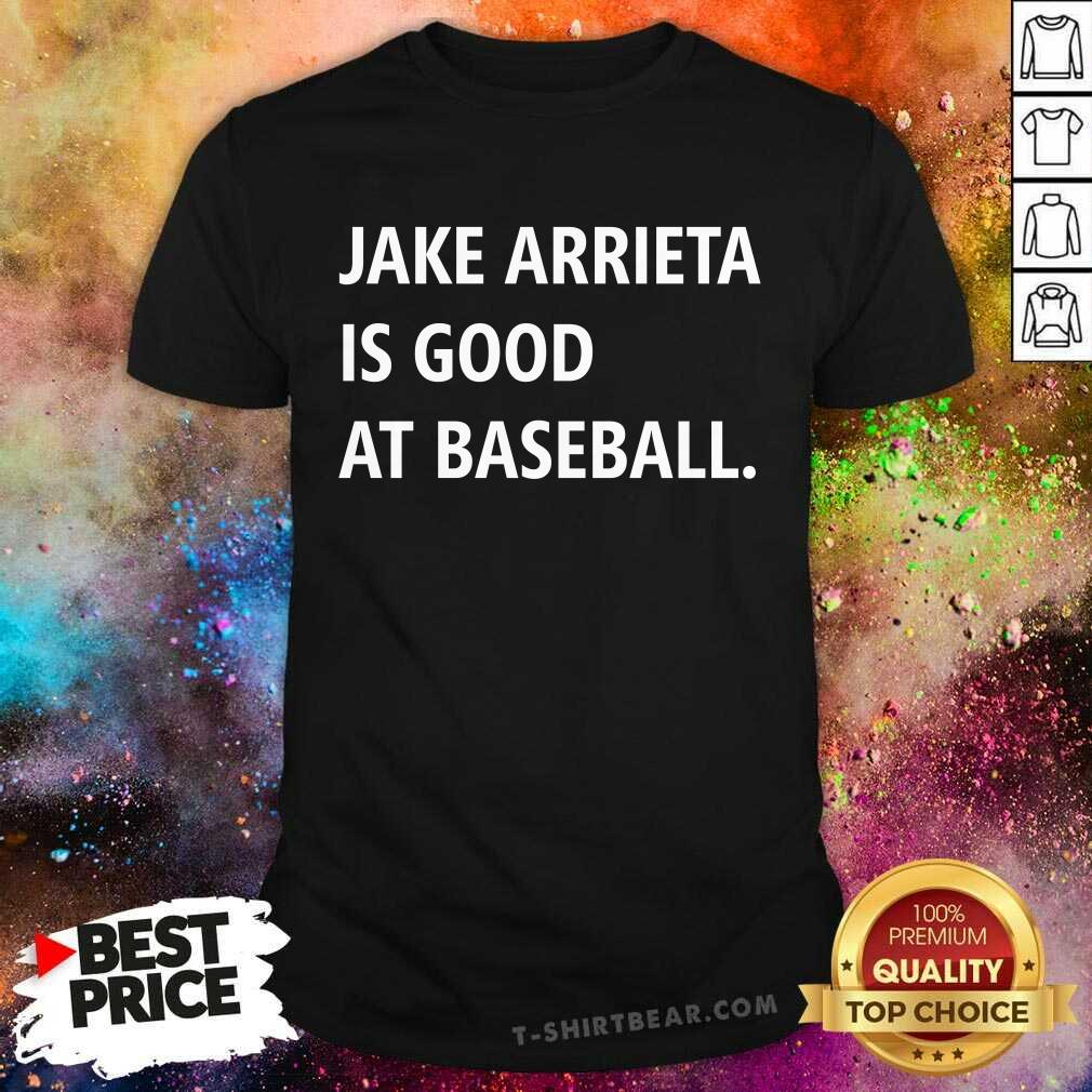 Jake Arrieta Is Good At Baseball Shirt
