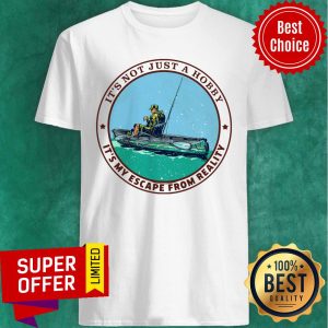 Kayak Fishing Its Not Just A Hobby Shirt