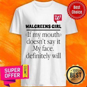 Walgreens Girl If My Mouth Doesn’t Say It My Face Definitely Will Shirt