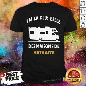 Hot Camping Car Retraite J Ai La Plus Belle Shirt