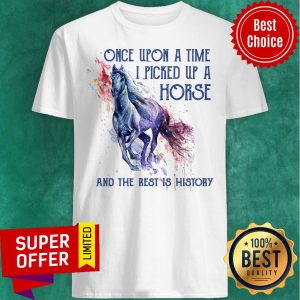 One Upon A Time I Picked Up Horse And Rest History Shirt