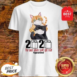 Pretty Cats 2020 The Year When Shit Got Real #Quarantined Coronavirus Shirt