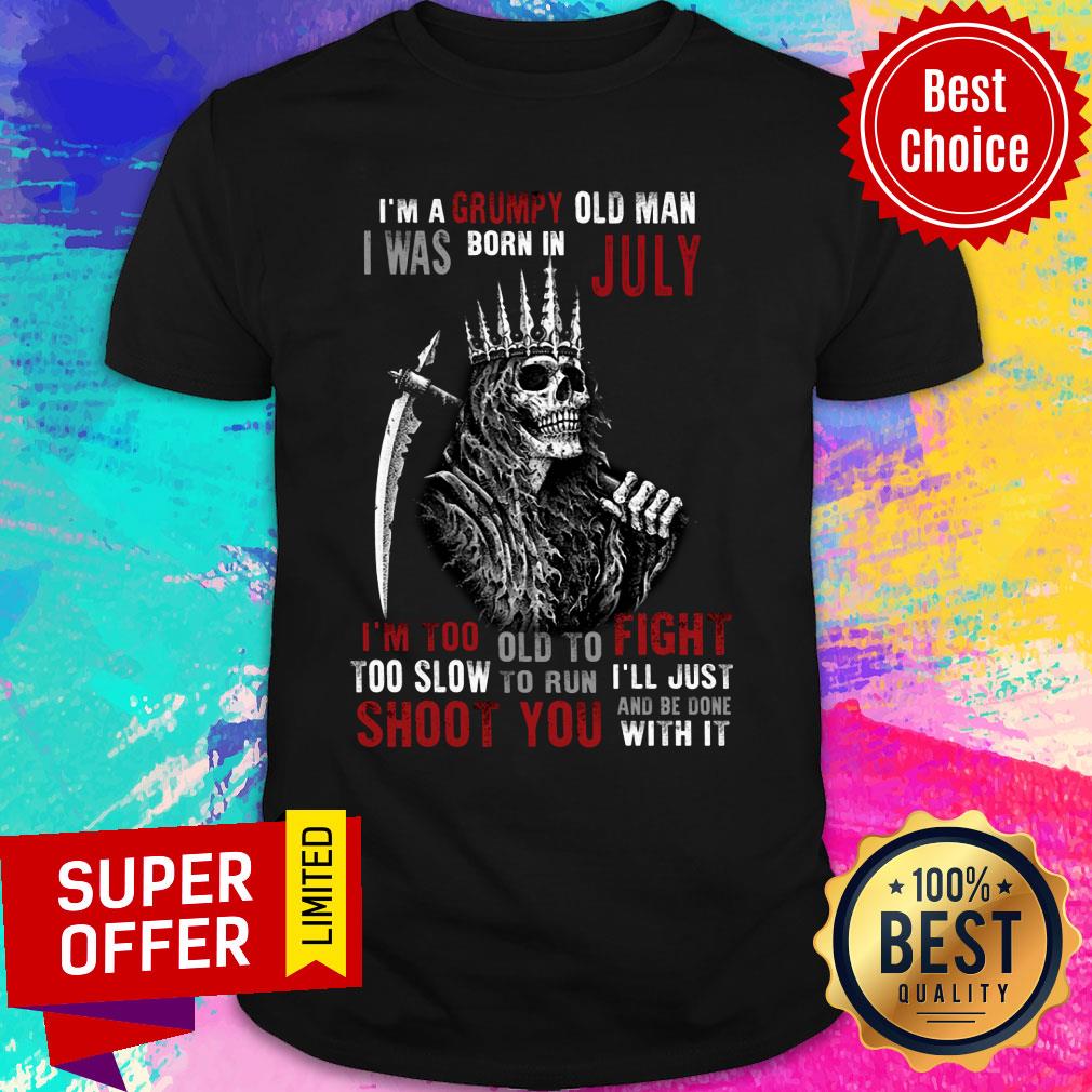 King Of Skeleton I'm A Grumpy Old Man I Was Born In July Shoot You Shirt