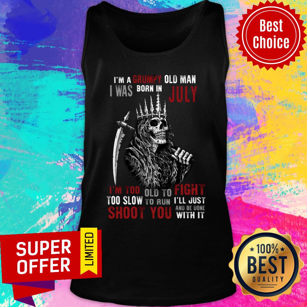 King Of Skeleton I'm A Grumpy Old Man I Was Born In July Shoot You Shirt