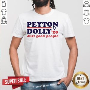Cool Peyton Dolly'20 Just Good People Shirt
