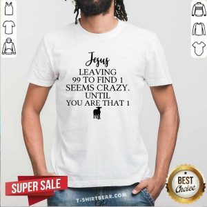 Nice Jesus Leaving 99 To Find 1 Shirt