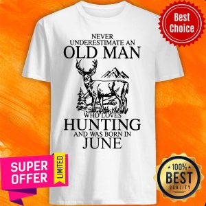 Never Underestimate A June Man Who Loves Hunting Shirt