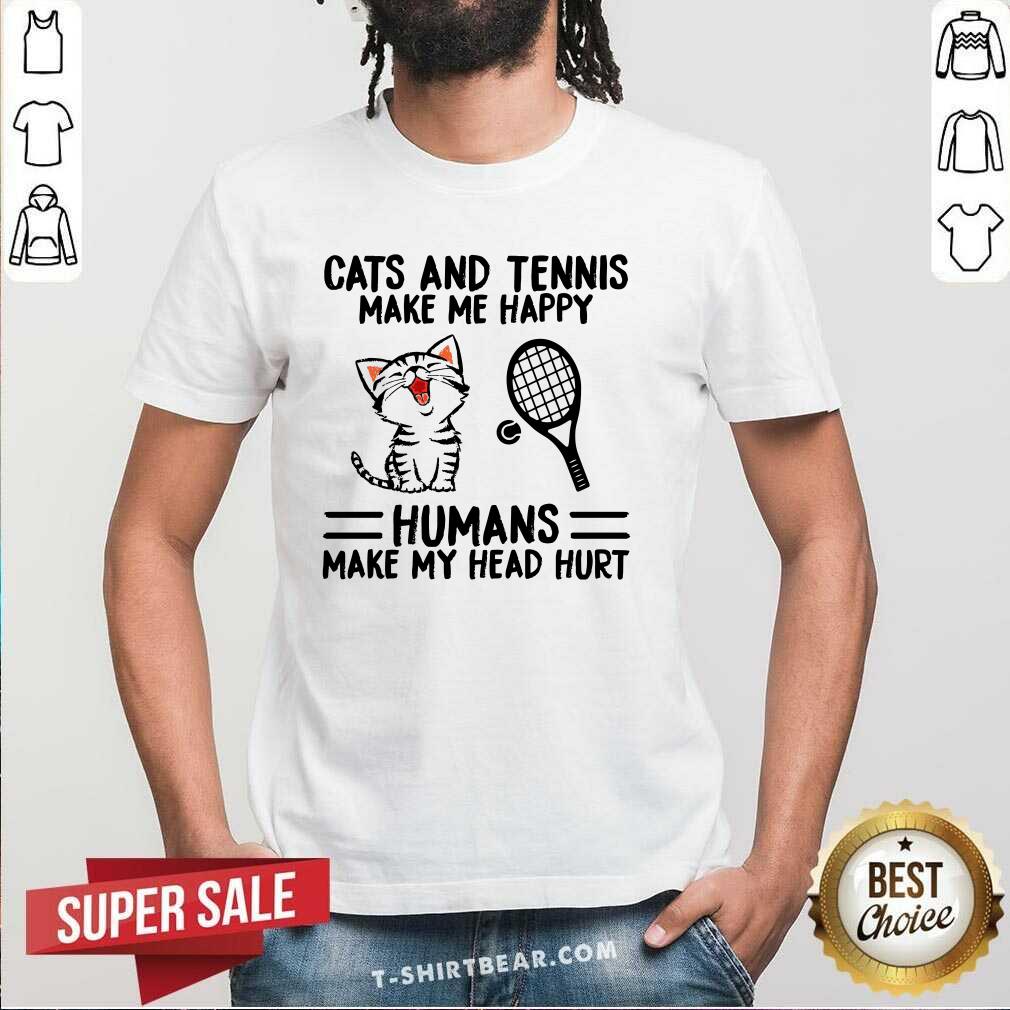 Lovely Cats And Tennis Make Me Happy Humans Make My Head Hurt Shirt