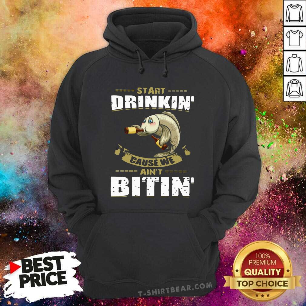 Lovely Fish Start Drinking Cause We Are Not Bitin Shirt