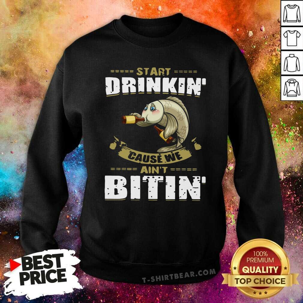 Lovely Fish Start Drinking Cause We Are Not Bitin Shirt