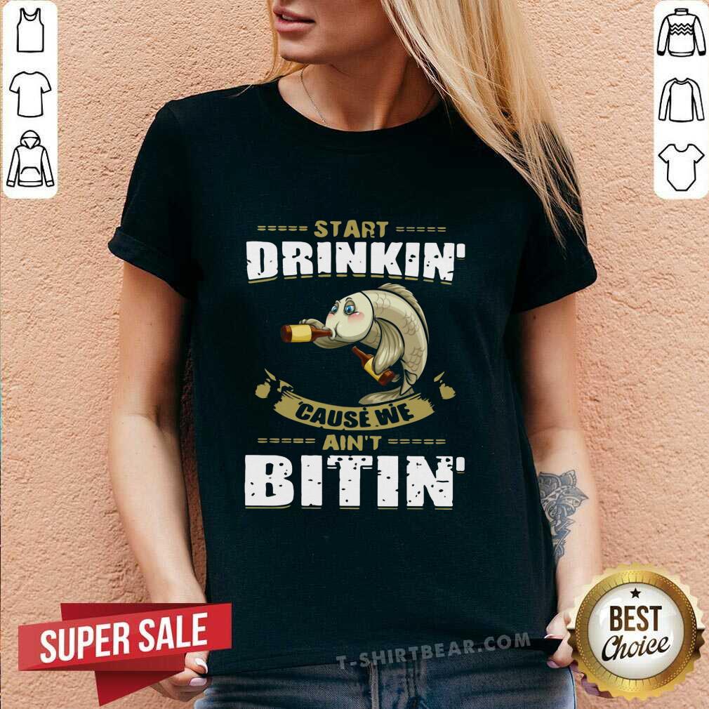 Lovely Fish Start Drinking Cause We Are Not Bitin Shirt