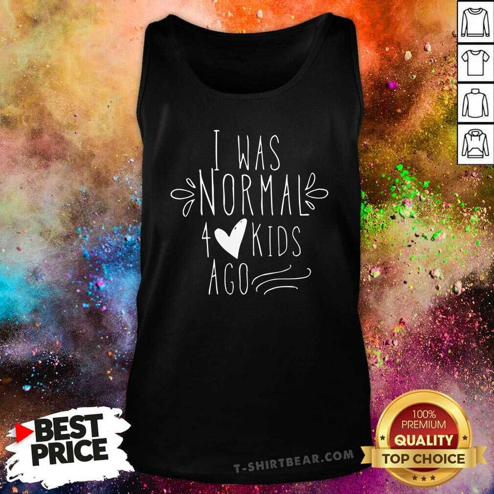 Lovely I Was Normal 4 Kids Ago Shirt