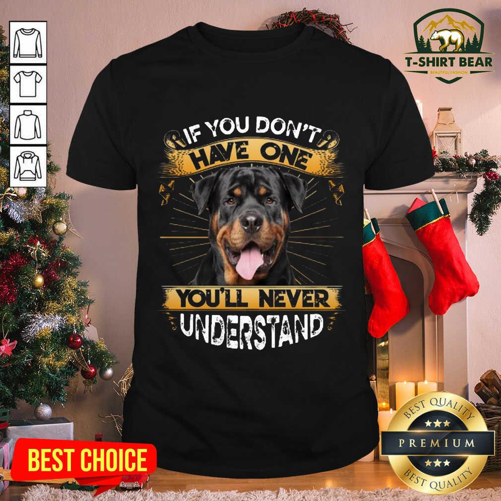 Lovely If You Don’t Have You’ll Never Understand Rottweiler Shirt