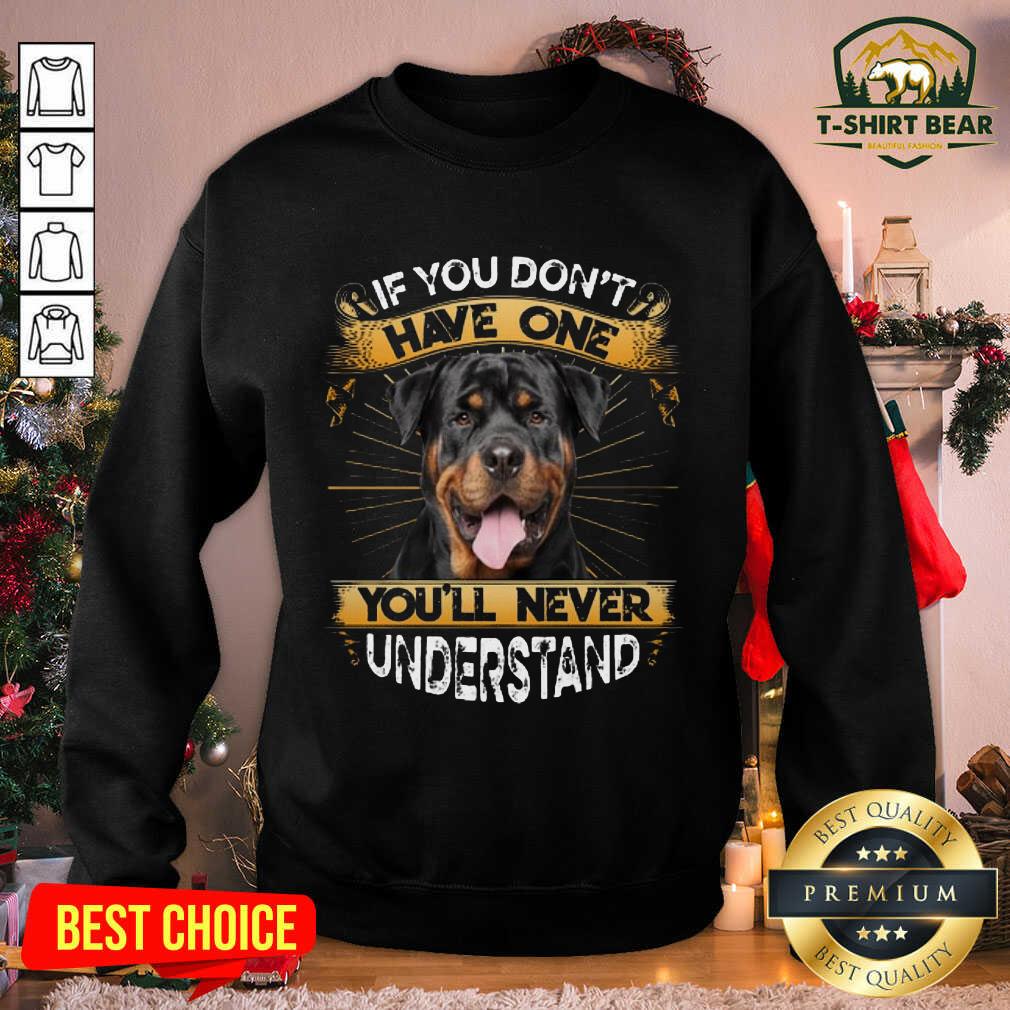 Lovely If You Don’t Have You’ll Never Understand Rottweiler Shirt
