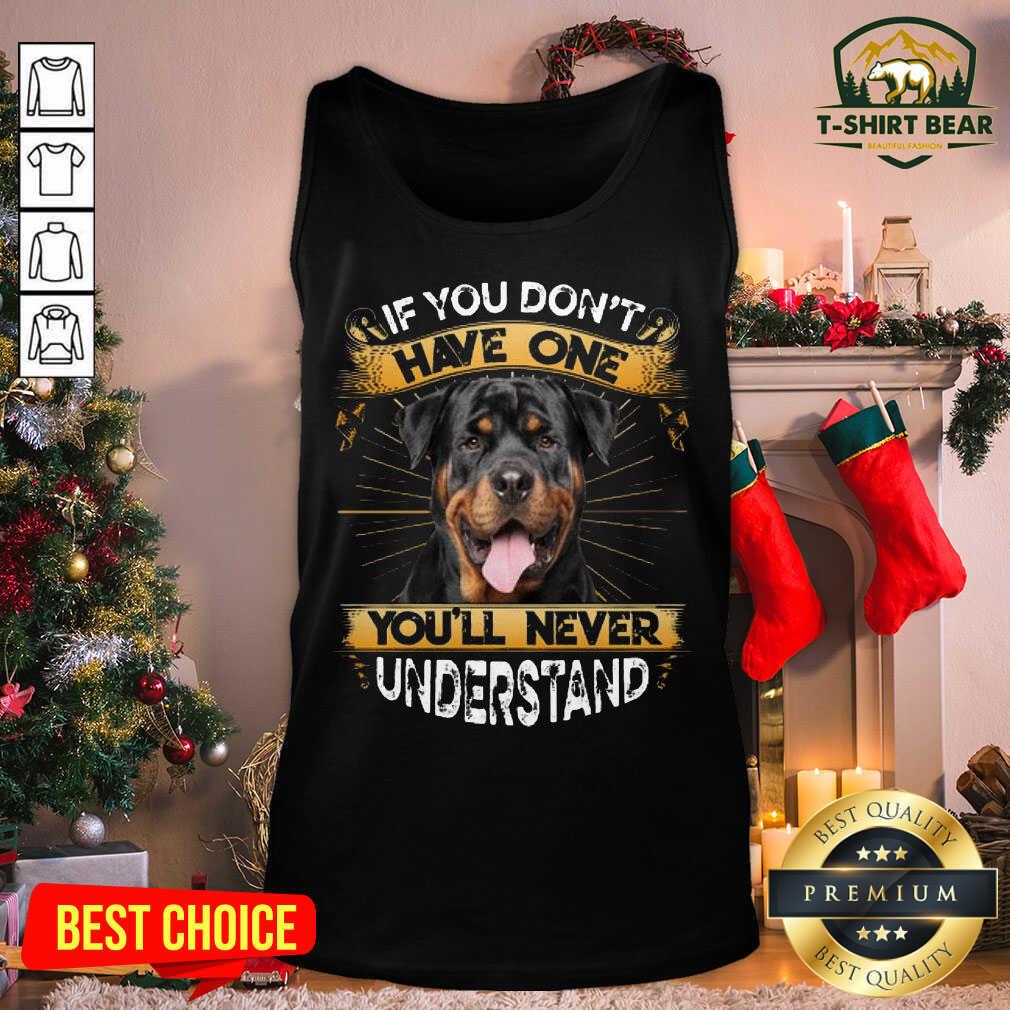 Lovely If You Don’t Have You’ll Never Understand Rottweiler Shirt