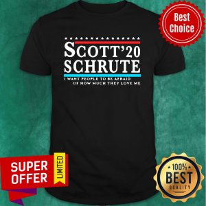 Scott 20 Schrute I Want People To Be Afraid Of How Much They Love Me Shirt