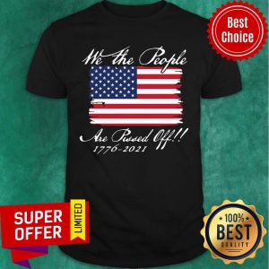 We The People Are Pissed Off America Flag 1776 2021 Politics Shirt