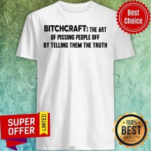 Premium Bitchcraft The Art Of Pissing People Off By Telling Them The Truth Shirt