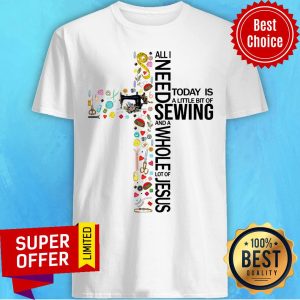 Cross I Need Sewing And Whole Lot Of Jesus Shirt