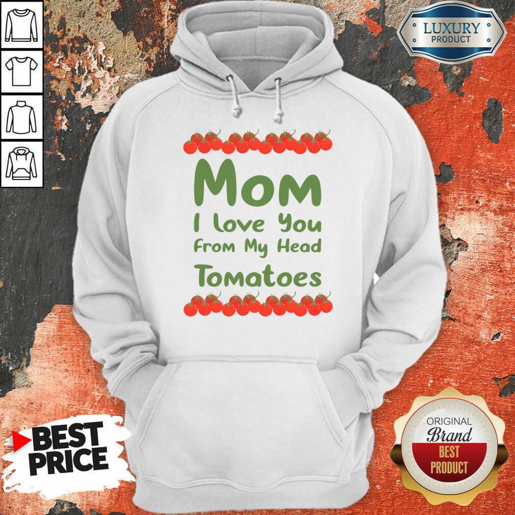 Mom I Love You From My Head Tomatoes Shirt