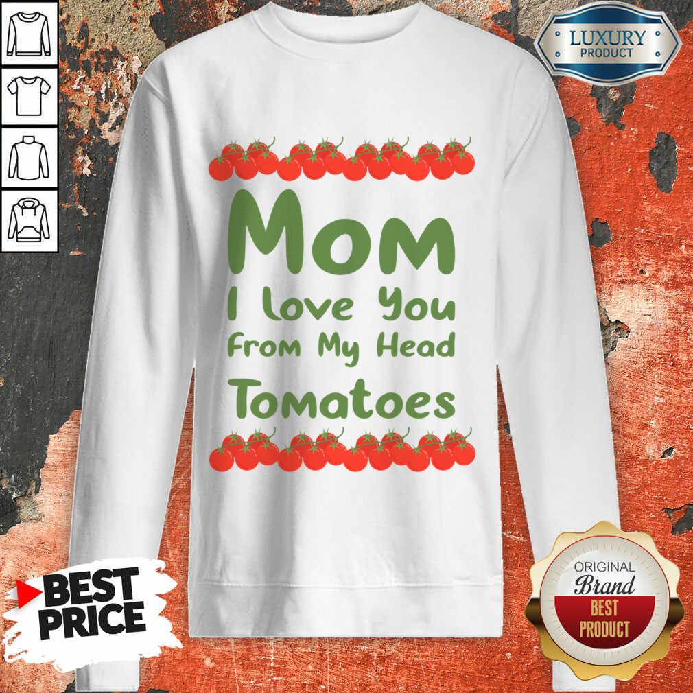 Mom I Love You From My Head Tomatoes Shirt