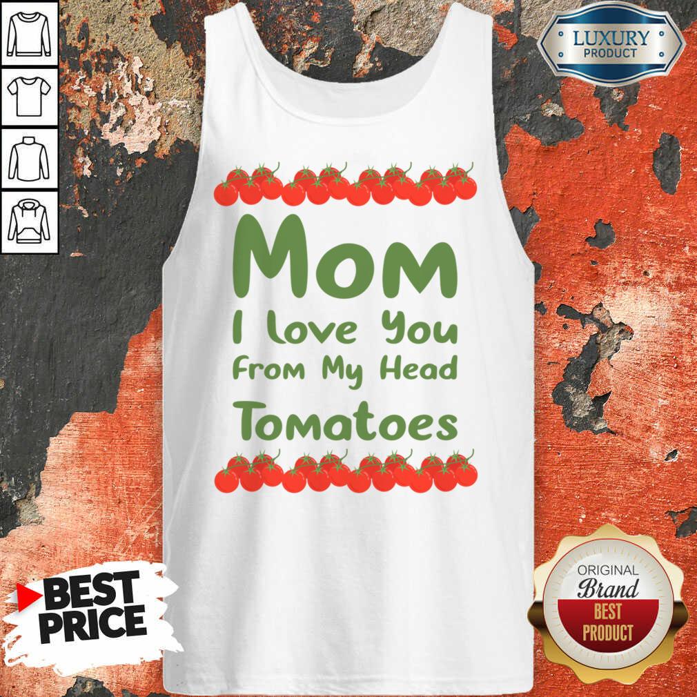 Mom I Love You From My Head Tomatoes Shirt