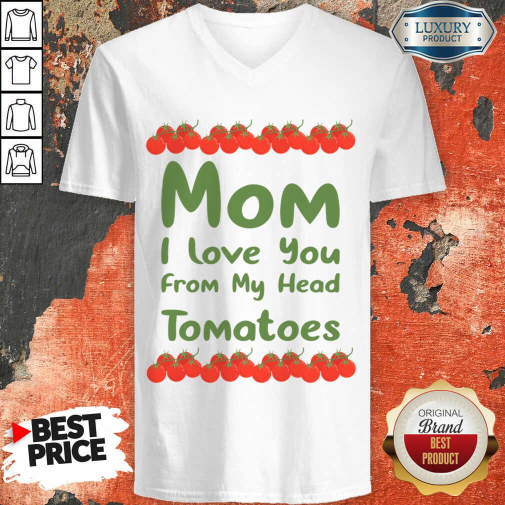 Mom I Love You From My Head Tomatoes Shirt