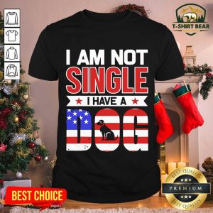 Beautiful I Am Not Single I Have A Dog Us Flag Shirt