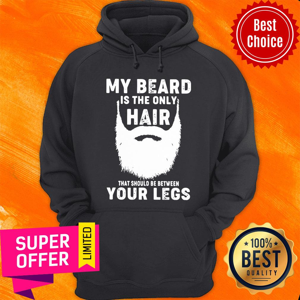 My Beard Is The Only Hair That Should Be Between Your Legs Shirt