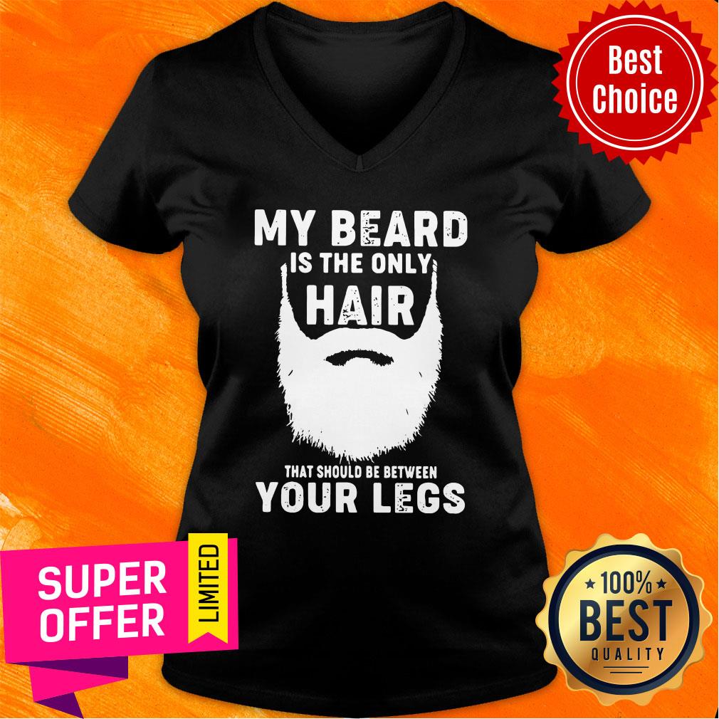 My Beard Is The Only Hair That Should Be Between Your Legs Shirt
