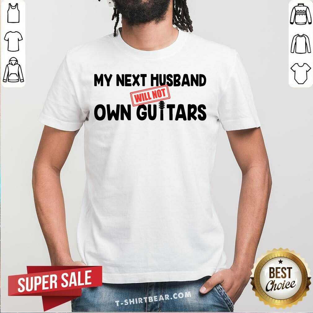 My Next Husband Will Not Own Guitars Shirt