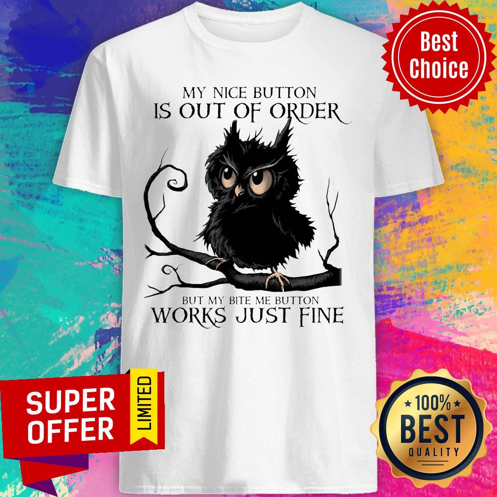 My Nice Button Is Out Of Order But My Bite Me Button Works Just Fine Shirt