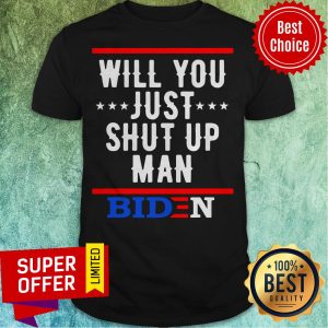Top Will You Just Shut Up Man Biden 2020 Saying Vintage Shirt