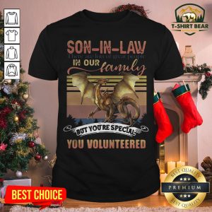 Nice Dragon Son In Law There Are Lots Of Great People In Our Family You Volunteered Shirt