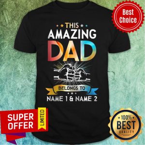 This Amazing Dad Belong To Name 1 And 2 Shirt