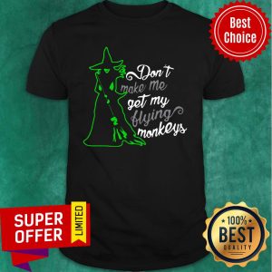 Witch Don't Make Me Get My Flying Monkeys Shirt