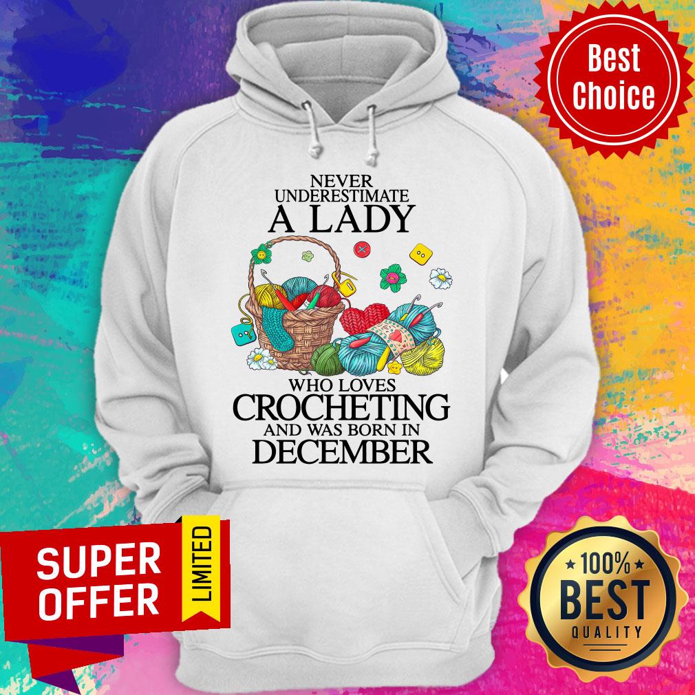 Never Underestimate A Lady Who Loves Crocheting And Was Born In December Shirt