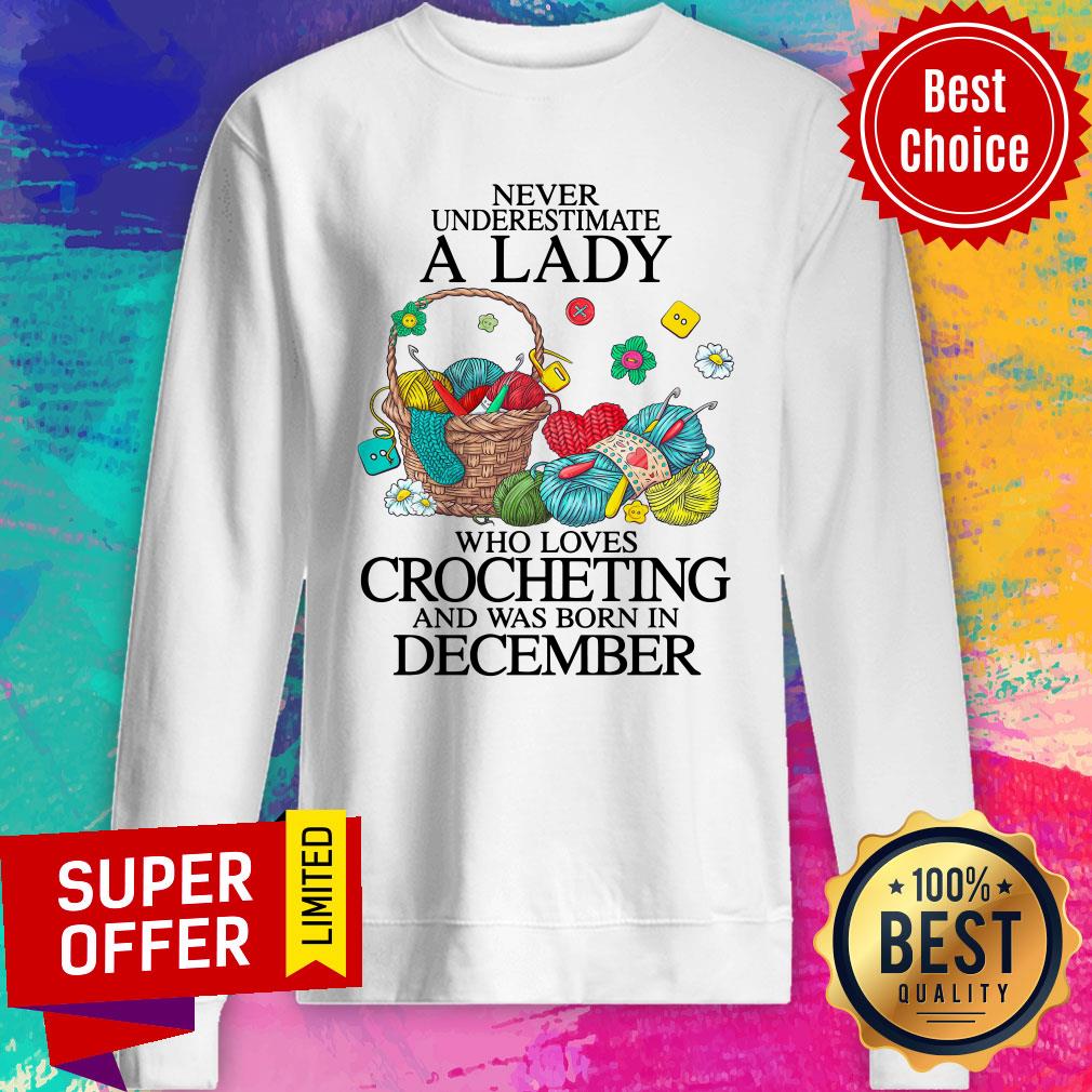 Never Underestimate A Lady Who Loves Crocheting And Was Born In December Shirt