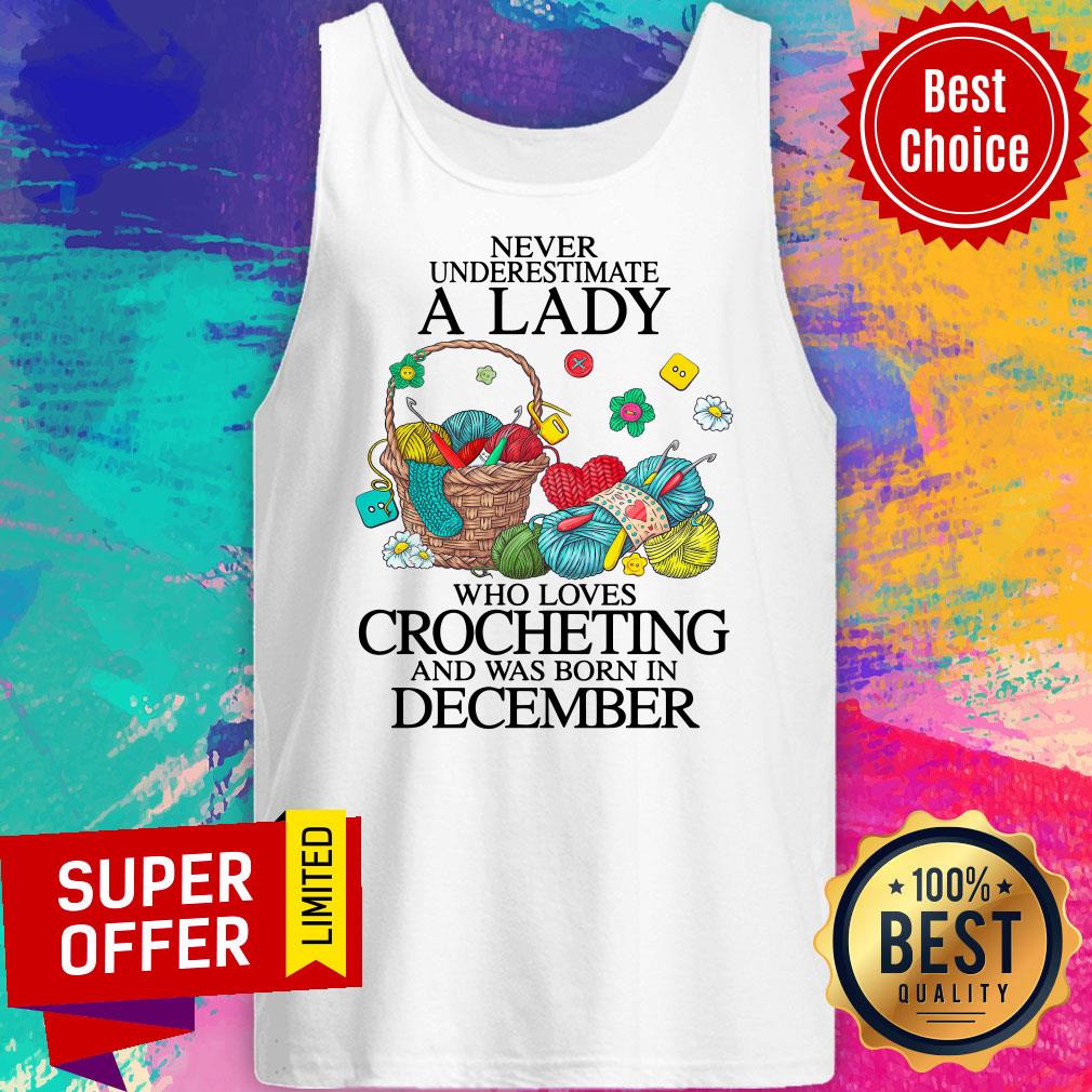 Never Underestimate A Lady Who Loves Crocheting And Was Born In December Shirt