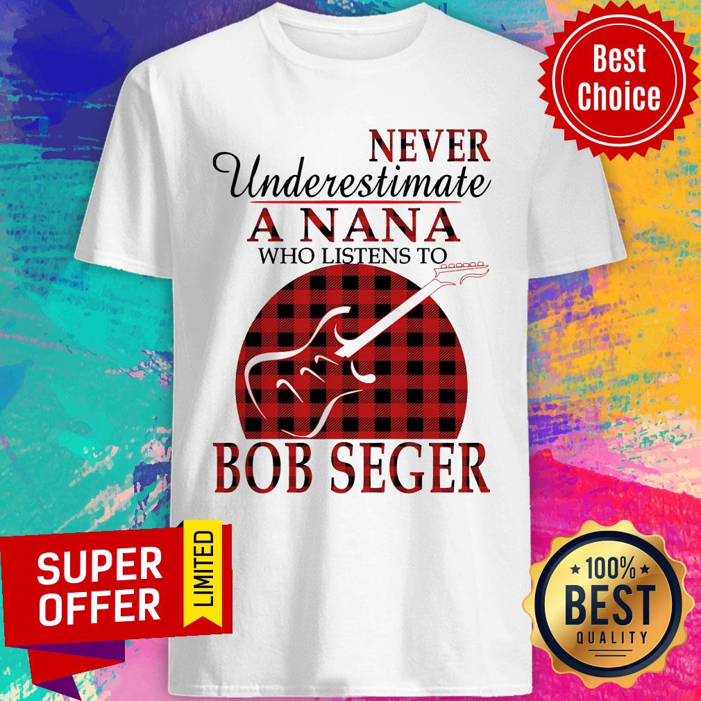 Never Underestimate A Nana Who Listens To Bob Seger Shirt