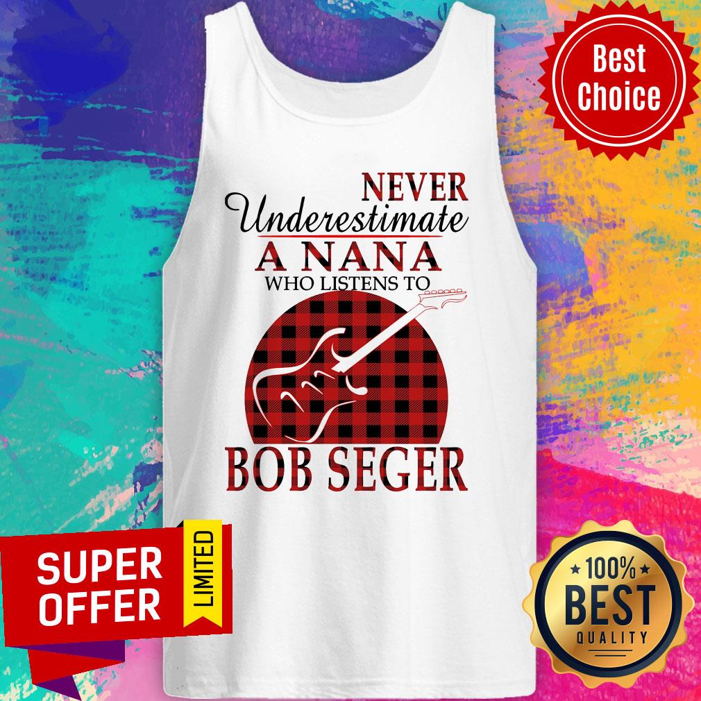Never Underestimate A Nana Who Listens To Bob Seger Shirt