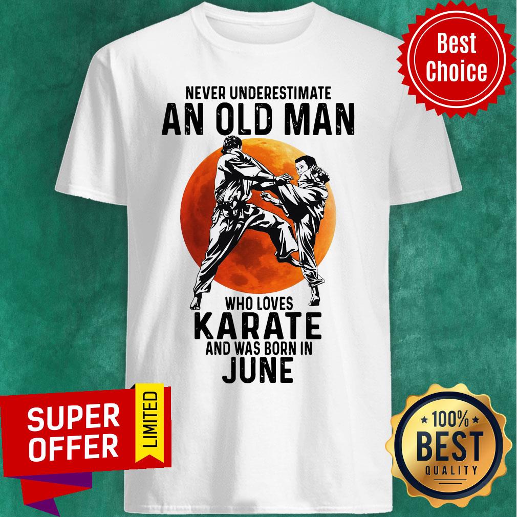 Never Underestimate An Old Man Who Loves Karate And Was Born In June Moon Shirt