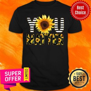 Funny Sunflower You Matter Shirt