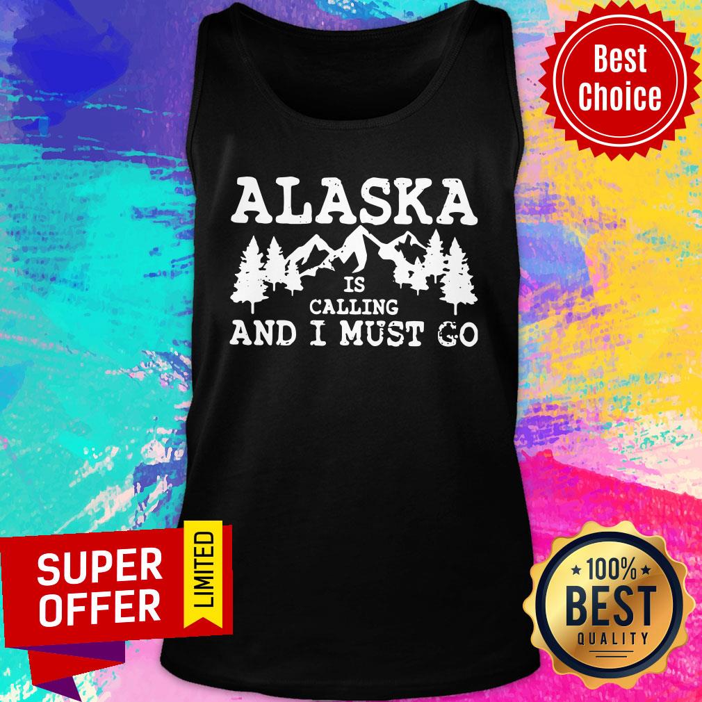 Nice Alaska Is Calling And I Must Go Shirt